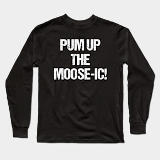Pum Up The Moose Ic | Funny Moose Long Sleeve T-Shirt